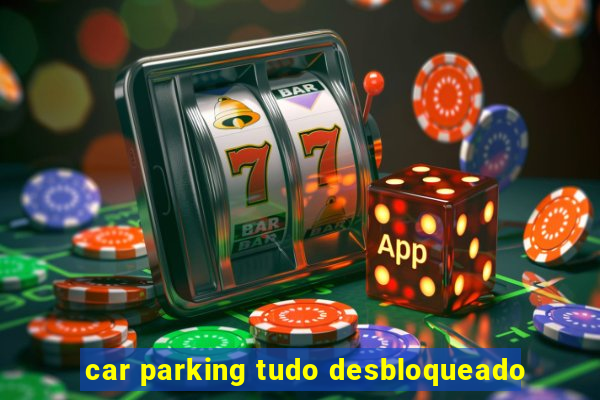 car parking tudo desbloqueado